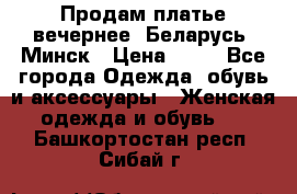 Продам платье вечернее, Беларусь, Минск › Цена ­ 80 - Все города Одежда, обувь и аксессуары » Женская одежда и обувь   . Башкортостан респ.,Сибай г.